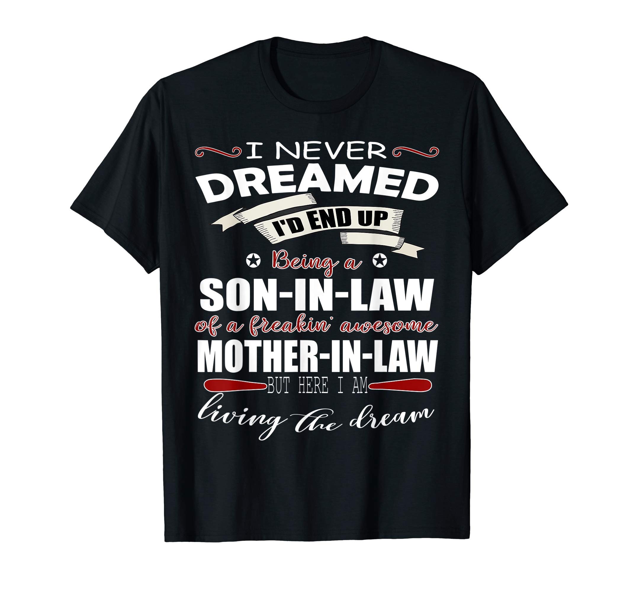 Mens i never dreamed i'd end up being son in lawson in law living the dream Son In Law of a freakin Awesome T-Shirt