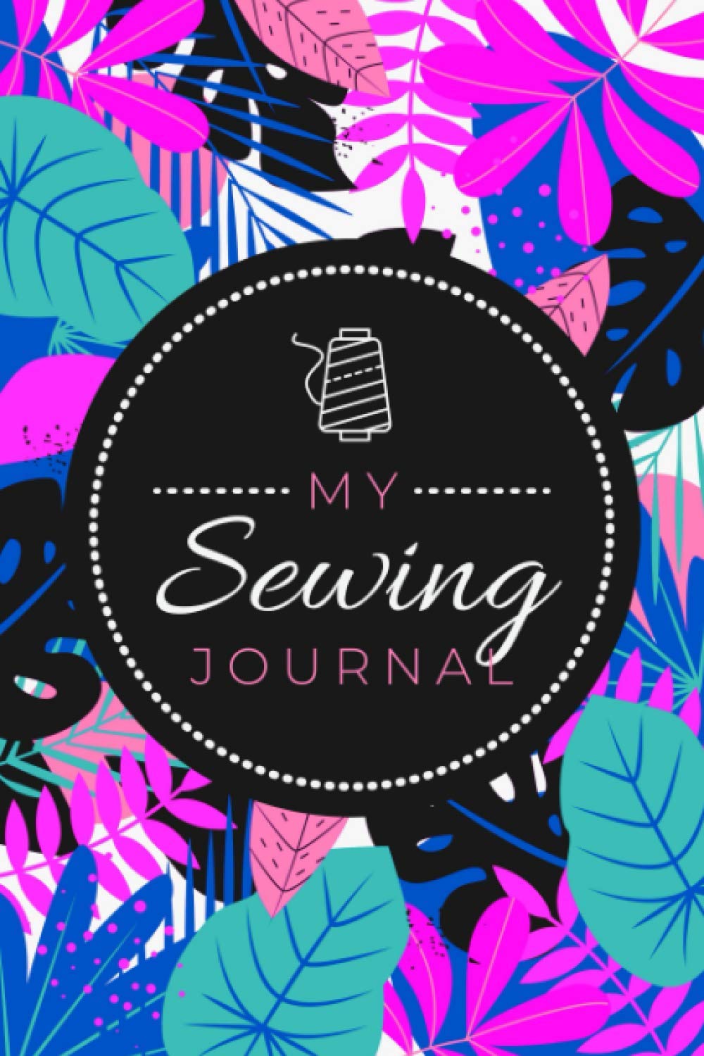 My Sewing Journal: A Sewer's Project Planner to Document Sewing Projects, Measurements, Steps, Sketches & Construction Notes | Project Organizer for Tailors, Seamstresses & Costumers