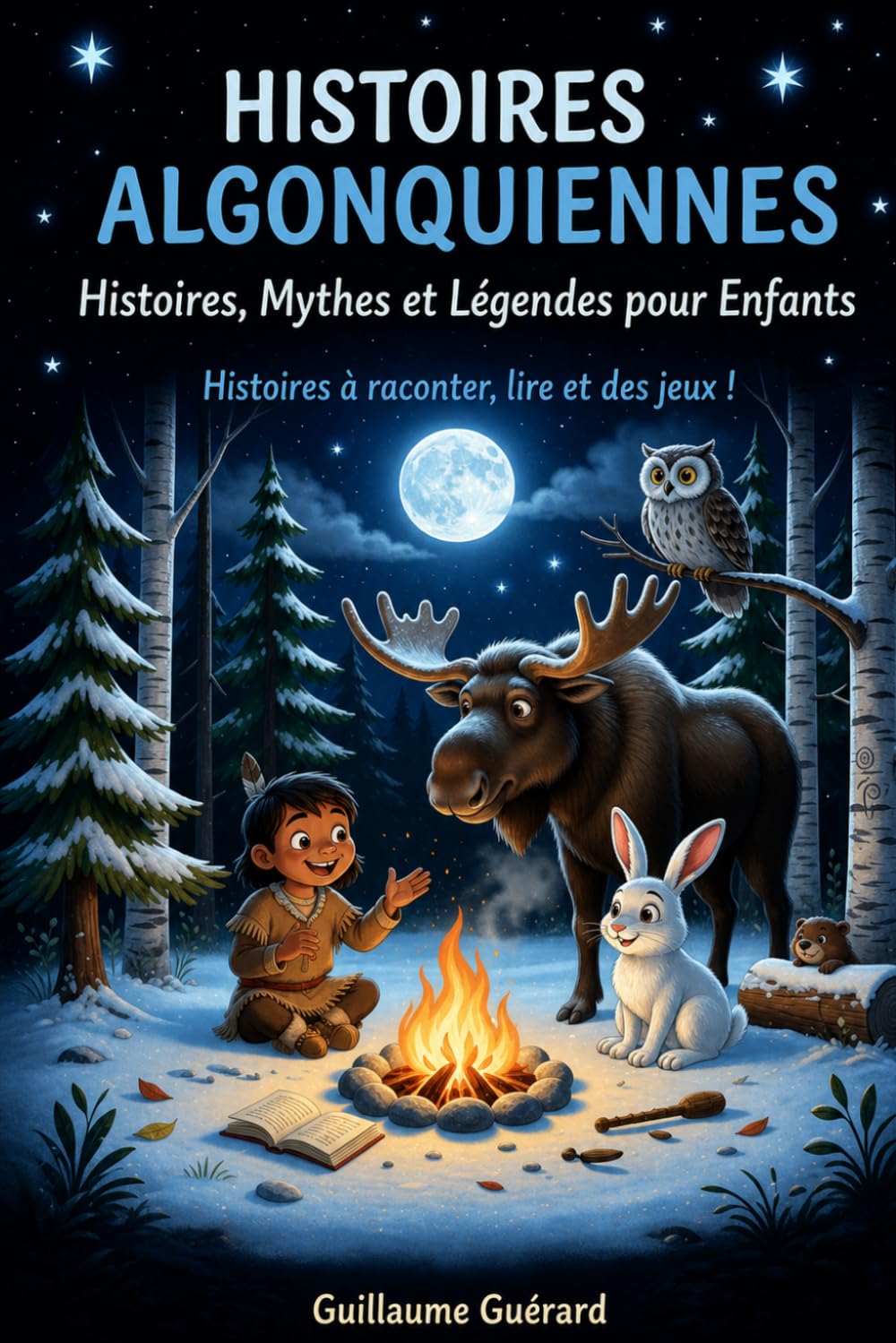 Histoires Algonquiennes (Histoires à raconter, lire et des jeux !): Histoires, Mythes et Légendes pour Enfants