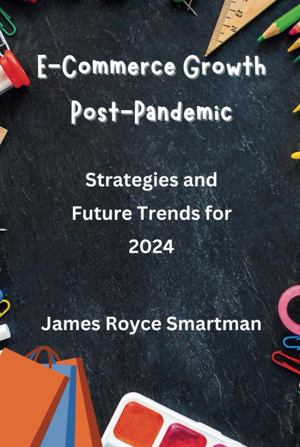 E-Commerce Growth Post-Pandemic: Strategies and Future Trends for 2024 (Business Trends & Future Forecasts)
