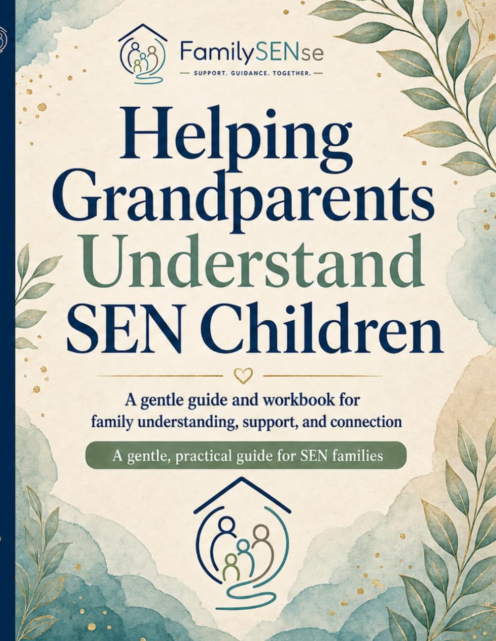 Helping Grandparents Understand SEN Children: A gentle guide and workbook for family understanding, support, and connection (Family SENse: Gentle Support Guides for SEN Families)
