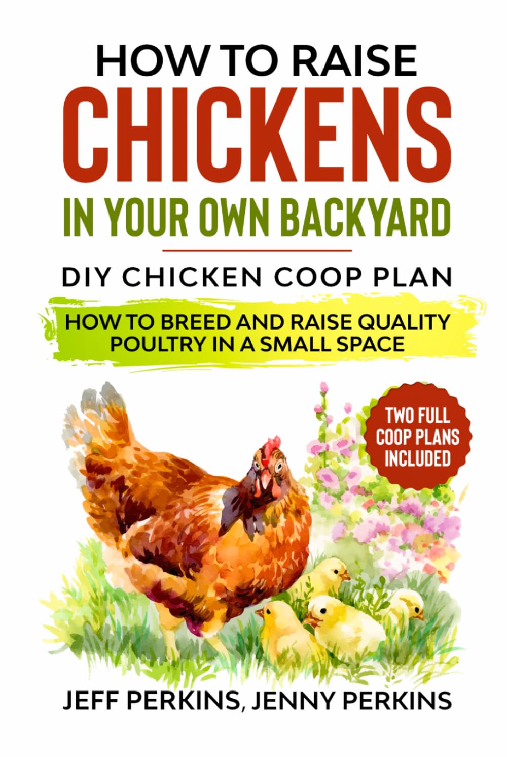 How to Raise Chickens in your own Backyard: DIY Chicken Coop Plan - How to Breed and Raise Quality Poultry in a Small Space