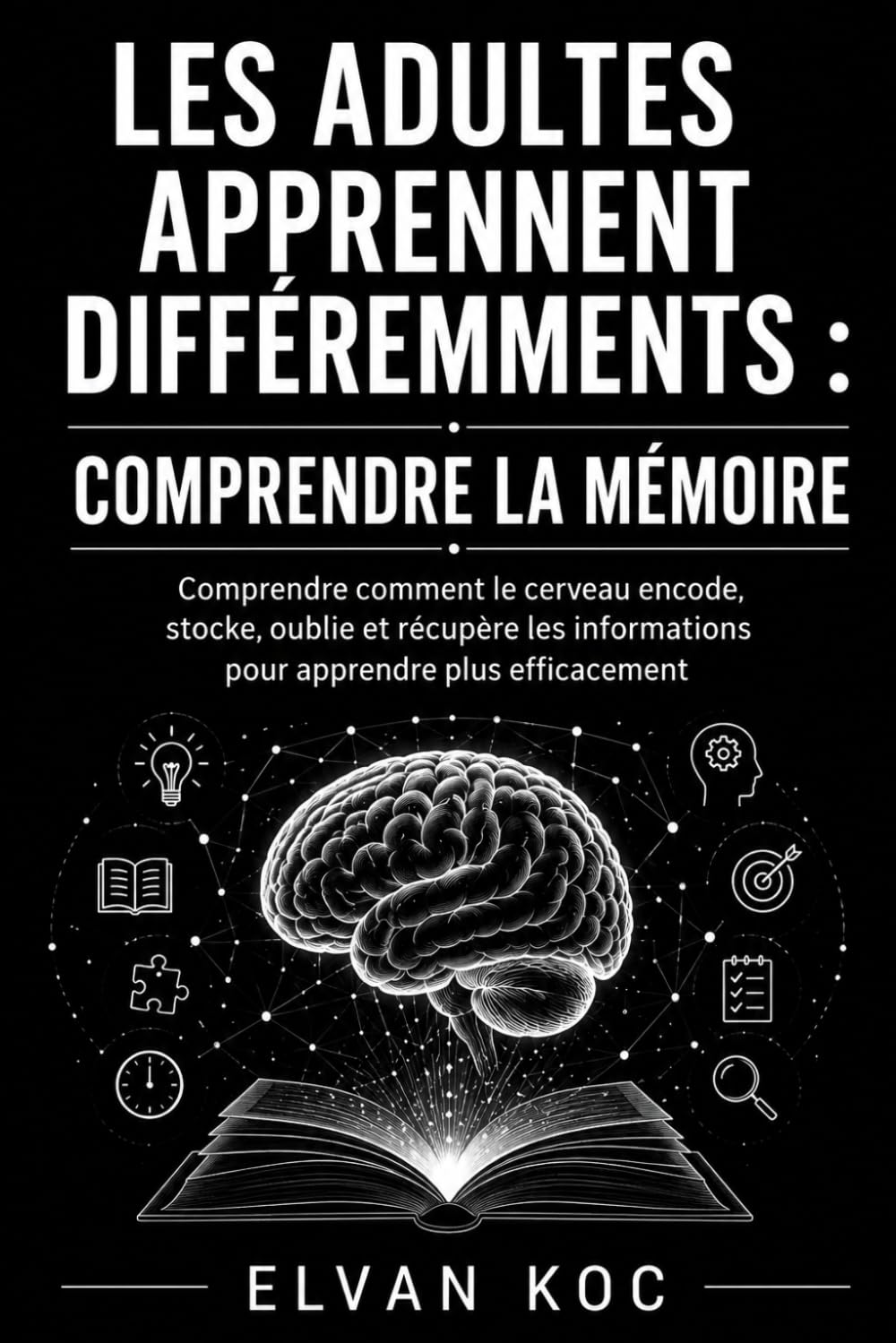 LES ADULTES APPRENNENT DIFFÉREMMENTS : COMPRENDRE LA MÉMOIRE: Comprendre comment le cerveau encode, stocke, oublie et récupère les informations pour apprendre plus efficacement