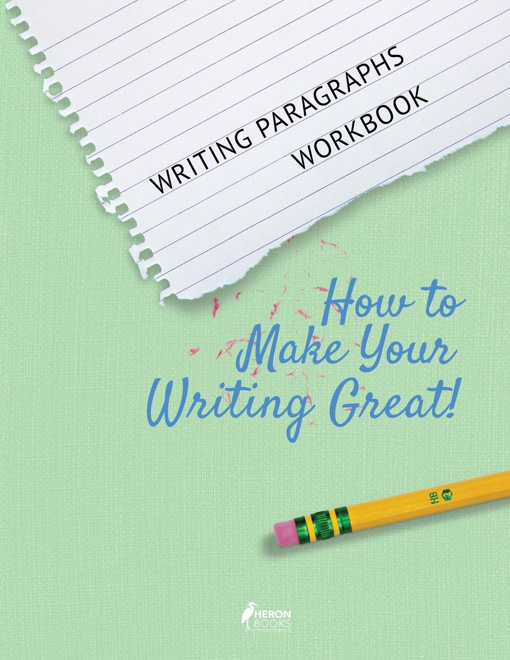 Writing Paragraphs Workbook: How to Make Your Writing Great!