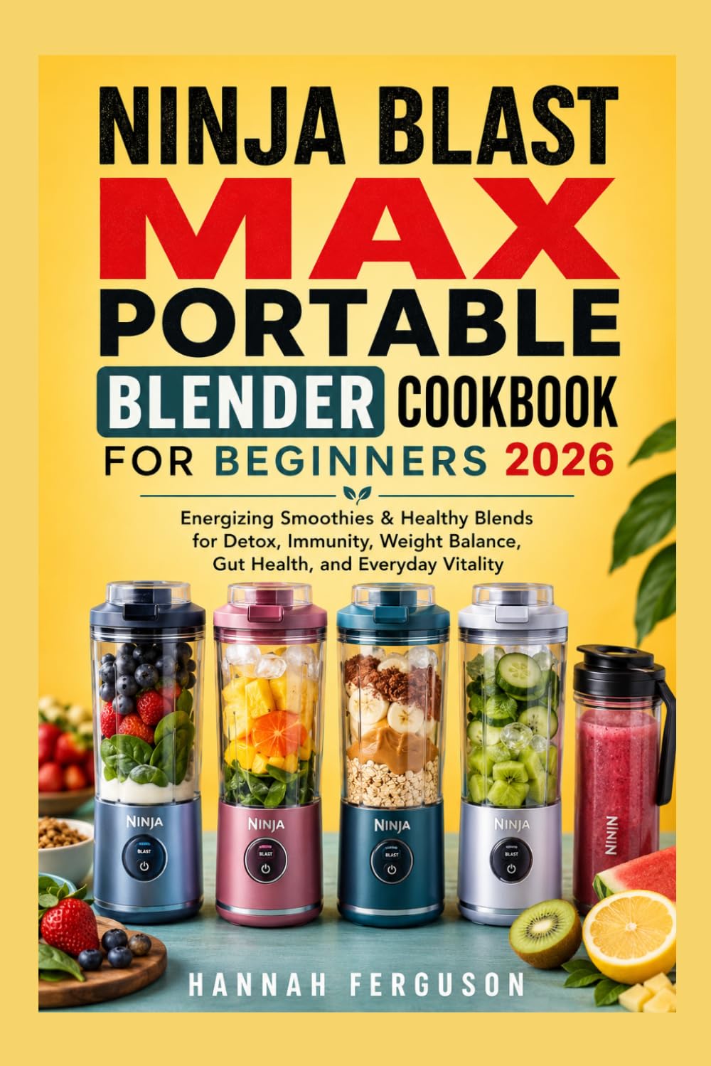 Ninja Blast Max Portable Blender Cookbook for Beginners 2026: Energizing Smoothies & Healthy Blends for Detox, Immunity, Weight Balance, Gut Health, and Everyday Vitality