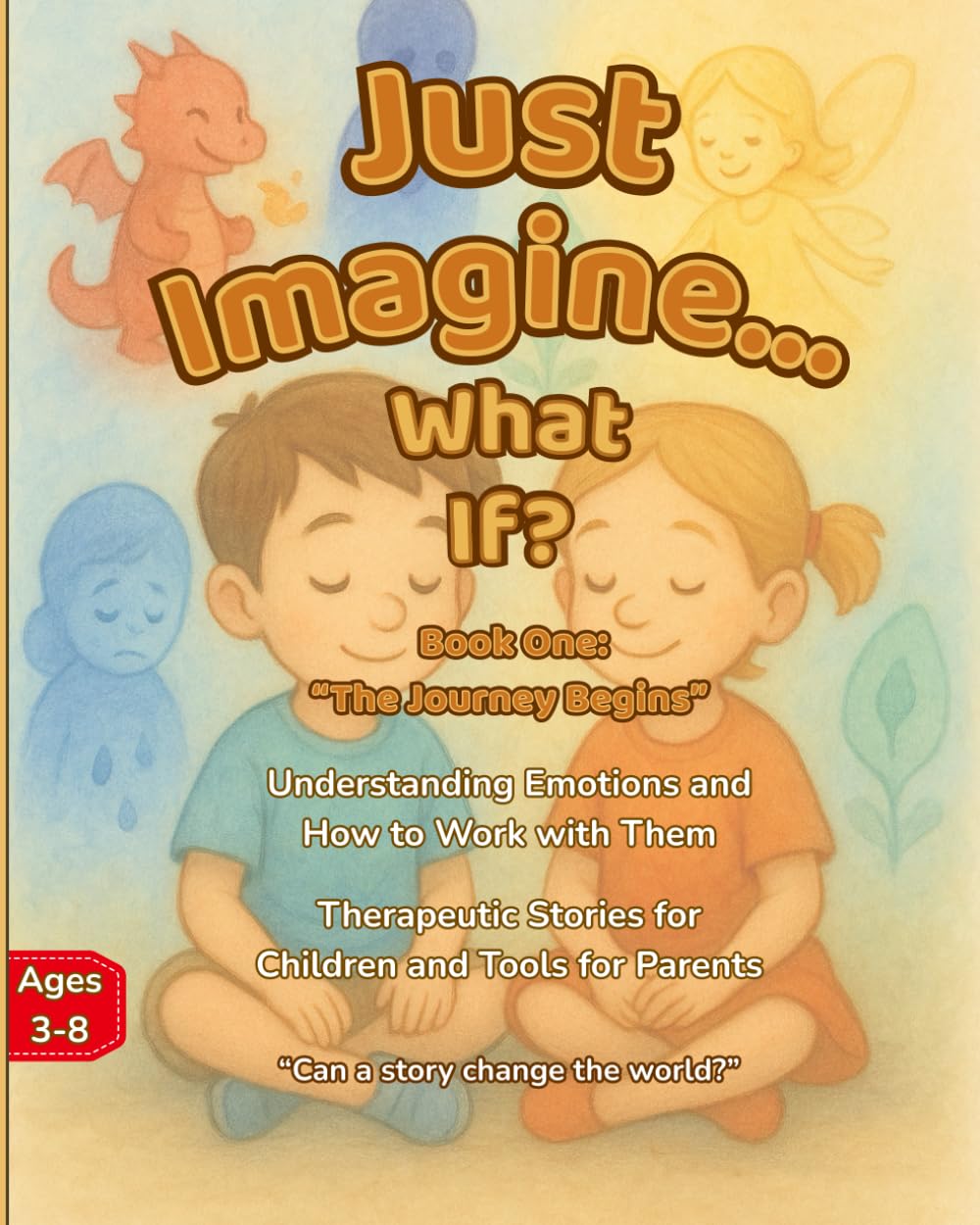 Just Imagine… What If? Healing Stories for Emotional Intelligence and Emotional Growth** For Children and Parents: Book One: The Journey Begins - ... Emotions, Self-Regulation & Inner Peace