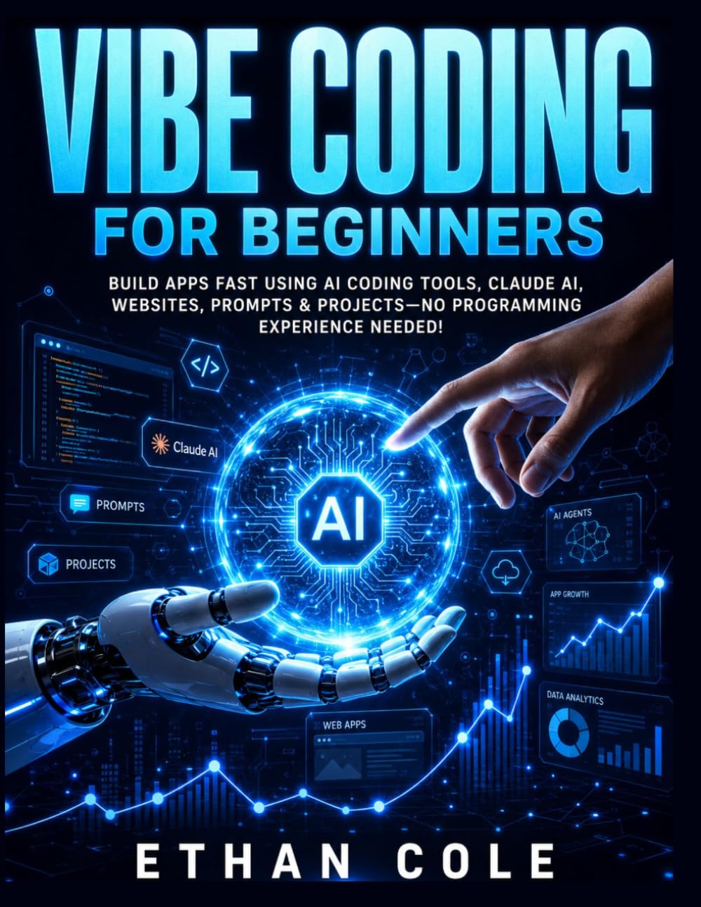 Vibe Coding For Beginners: Build Apps Fast Using AI Coding Tools, Claude AI, Websites, Prompts & Projects—No Programming Experience Needed!