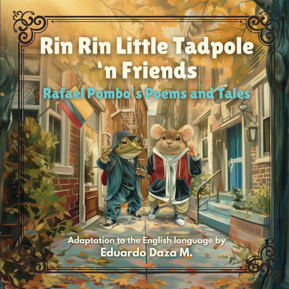 Rin Rin Little Tadpole ‘n Friends - Rafael Pombo’s Poem’s and Tales: Vol. 1