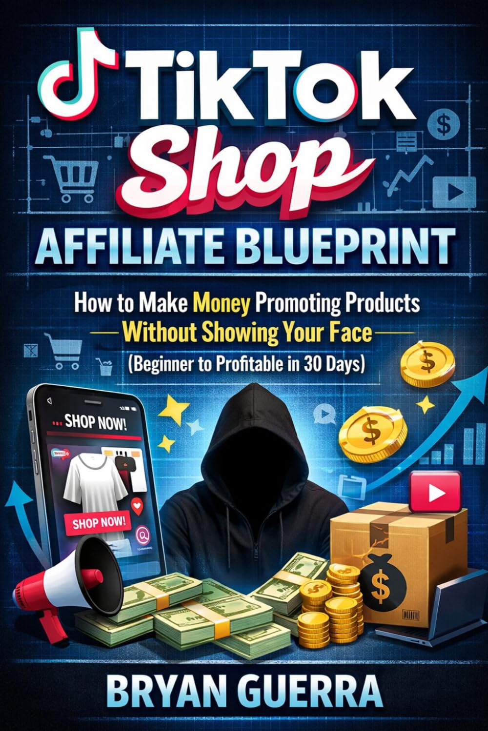 TikTok Shop Affiliate Blueprint (Beginner to Profitable in 30 Days): How to Make Money Promoting Products on TikTok Affiliates