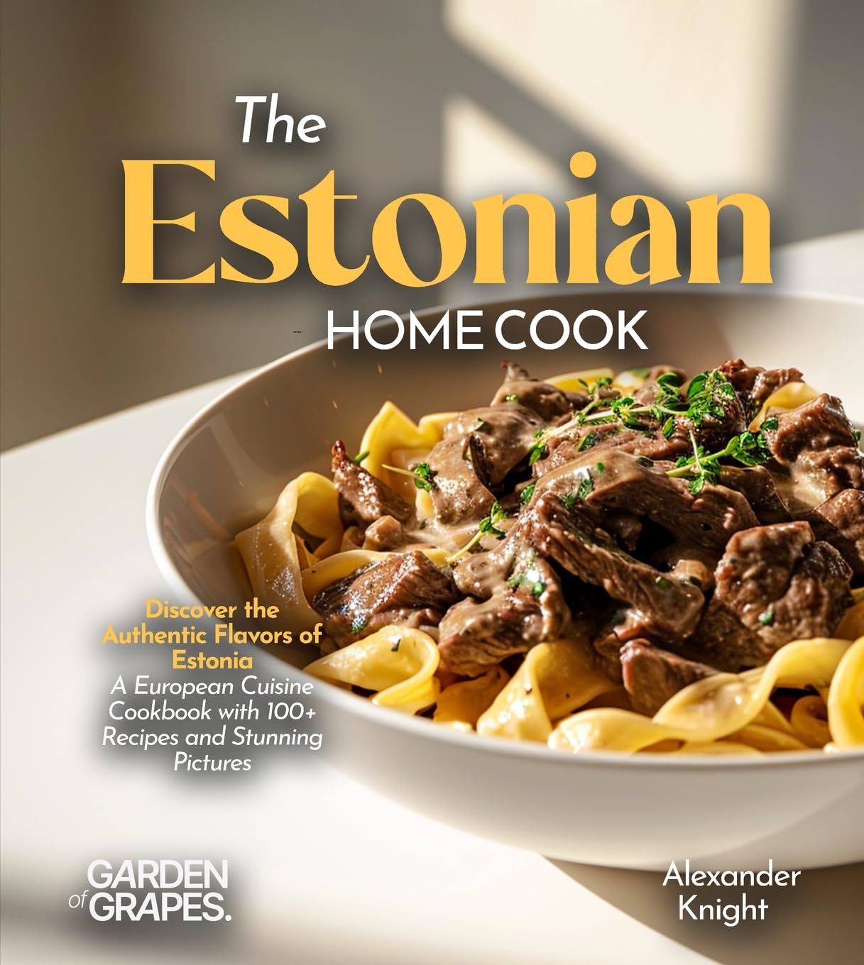 The Estonian Home Cook: Discover the Authentic Flavors of Estonia - A European Cuisine Cookbook with 100+ Recipes and Stunning Pictures