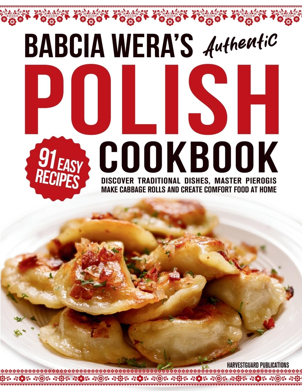 Babcia Wera's Authentic Polish Cookbook: Discover 91 Simple Recipes to Cook Traditional Dishes, Master Pierogis, Make Cabbage Rolls And Create Comfort Food At Home