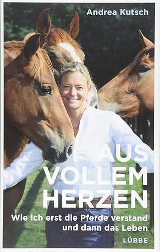 Aus vollem Herzen: Wie ich erst die Pferde verstand und dann das Leben