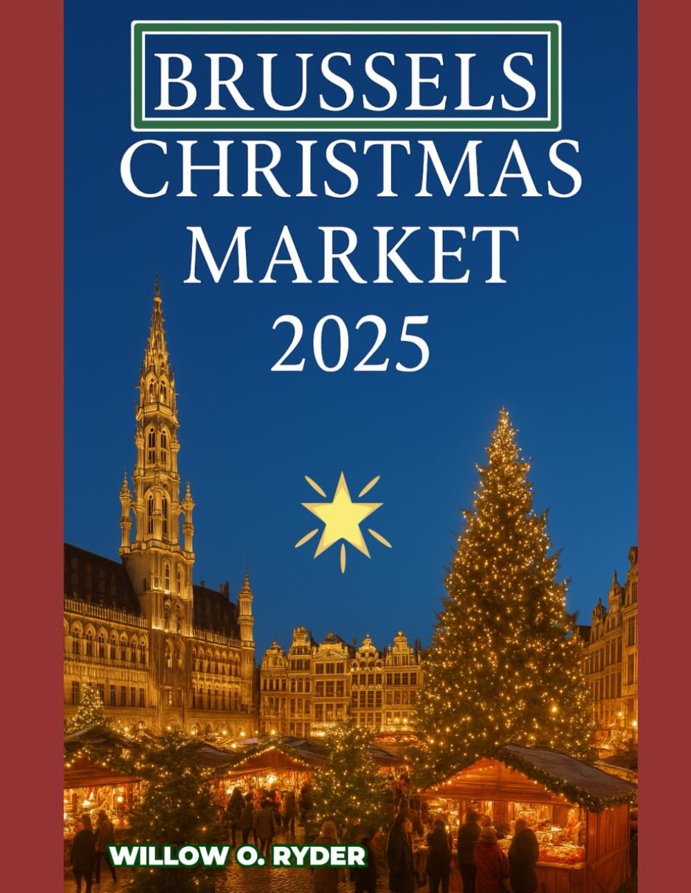 BRUSSELS CHRISTMAS MARKET 2025: "Your Ultimate Journey to the World’s Most Enchanting Festive Destinations" (WISE TRAVEL)