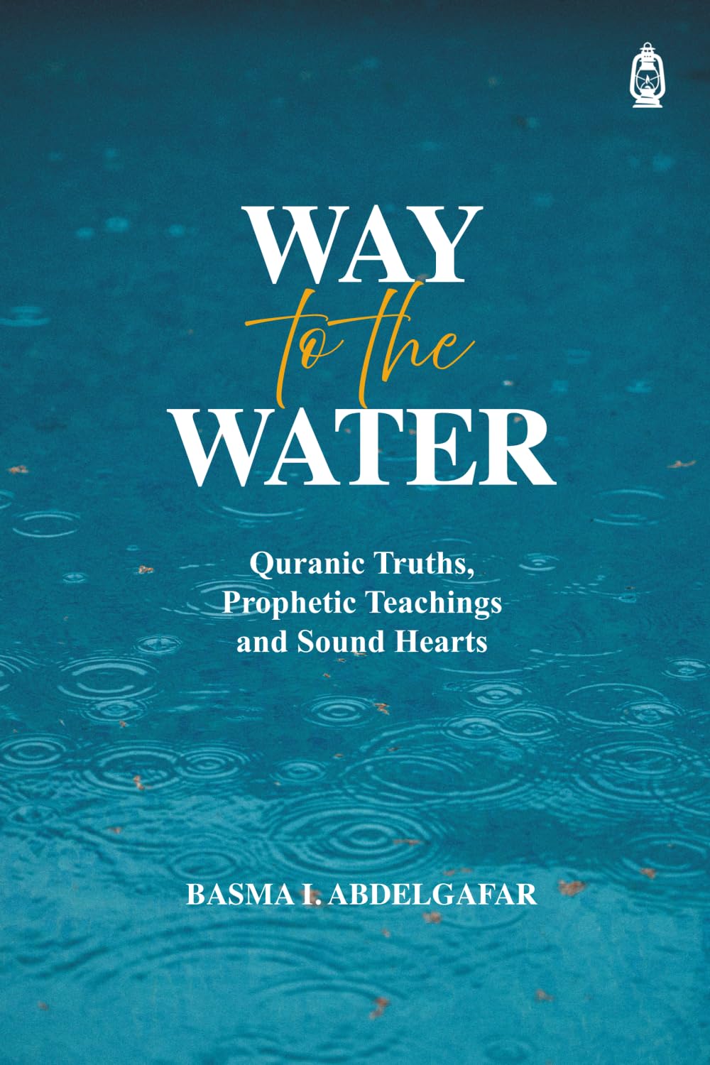 Way to the Water: Quranic Truths, Prophetic Teachings and Sound Hearts