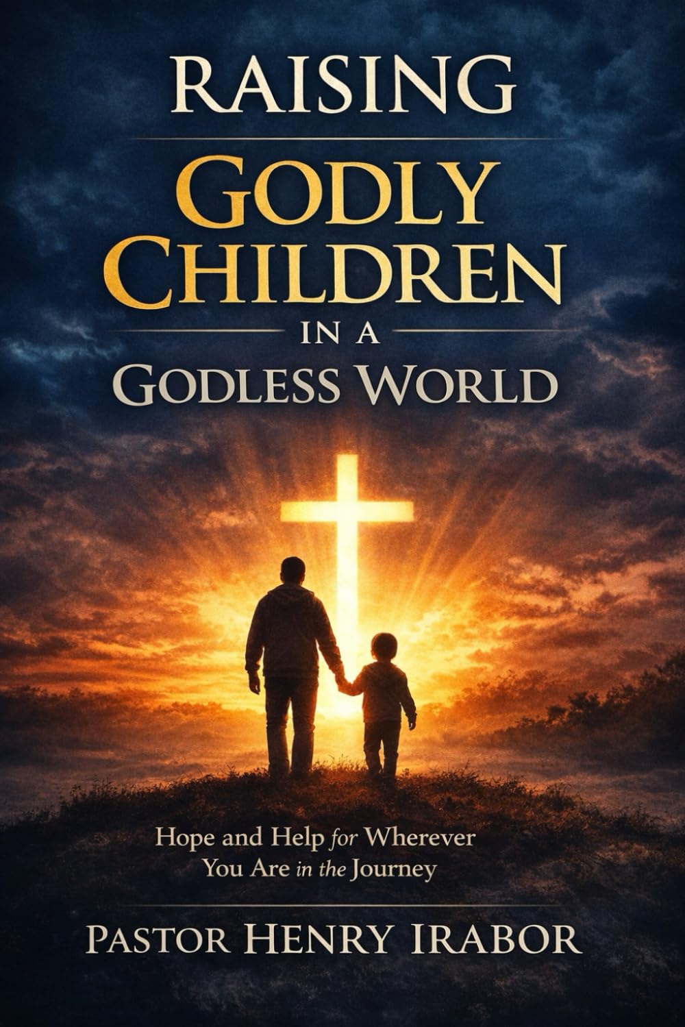 Raising Godly Children in a Godless World: Hope and Help for Wherever You Are in the Journey