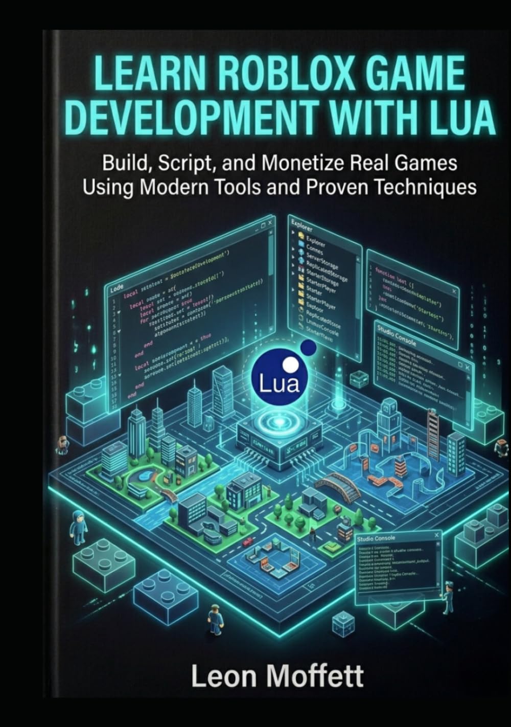 Learn Roblox Game Development with Lua: Build, Script, and Monetize Real Games Using Modern Tools and Proven Techniques