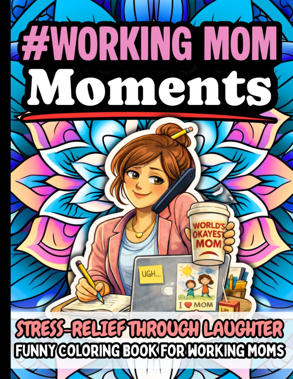 Working Mom Moments: Funny Stress Relief Coloring Book Gift for Working Mothers: Humorous Quotes for Career Moms Featuring Relaxation Designs, Mindfulness, and Creative Self-Care (Relatable #Moments)
