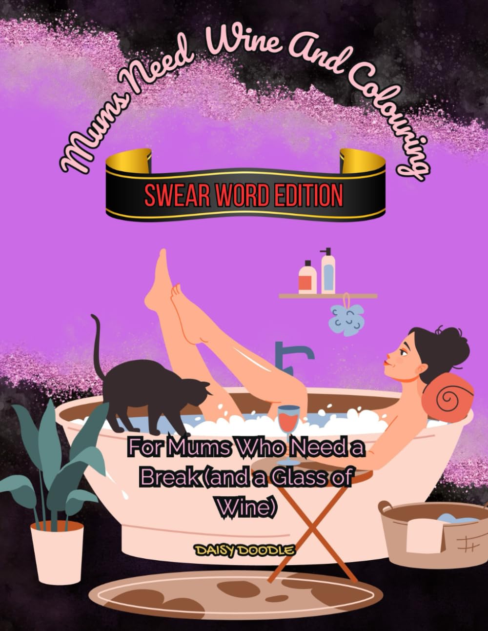 Mums Need Wine and Colouring: Swearing Edition – For Mums Who Need a Break (and a Glass of Wine)