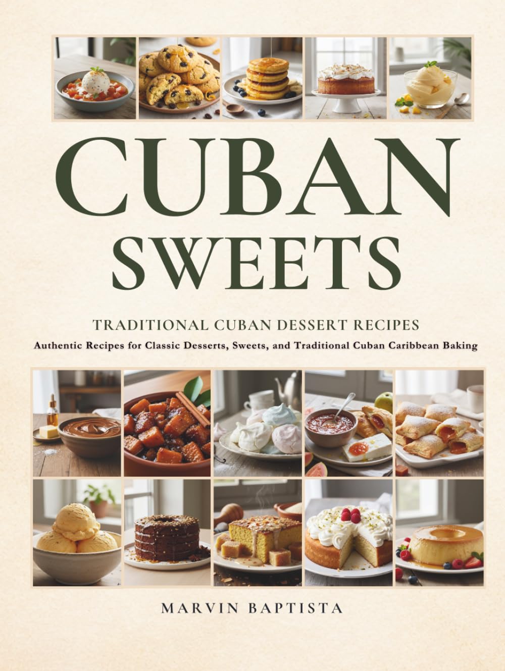 Cuban Sweets Traditional Cuban Dessert Recipes: Authentic Recipes for Classic Desserts, Sweets, and Traditional Cuban Caribbean Baking