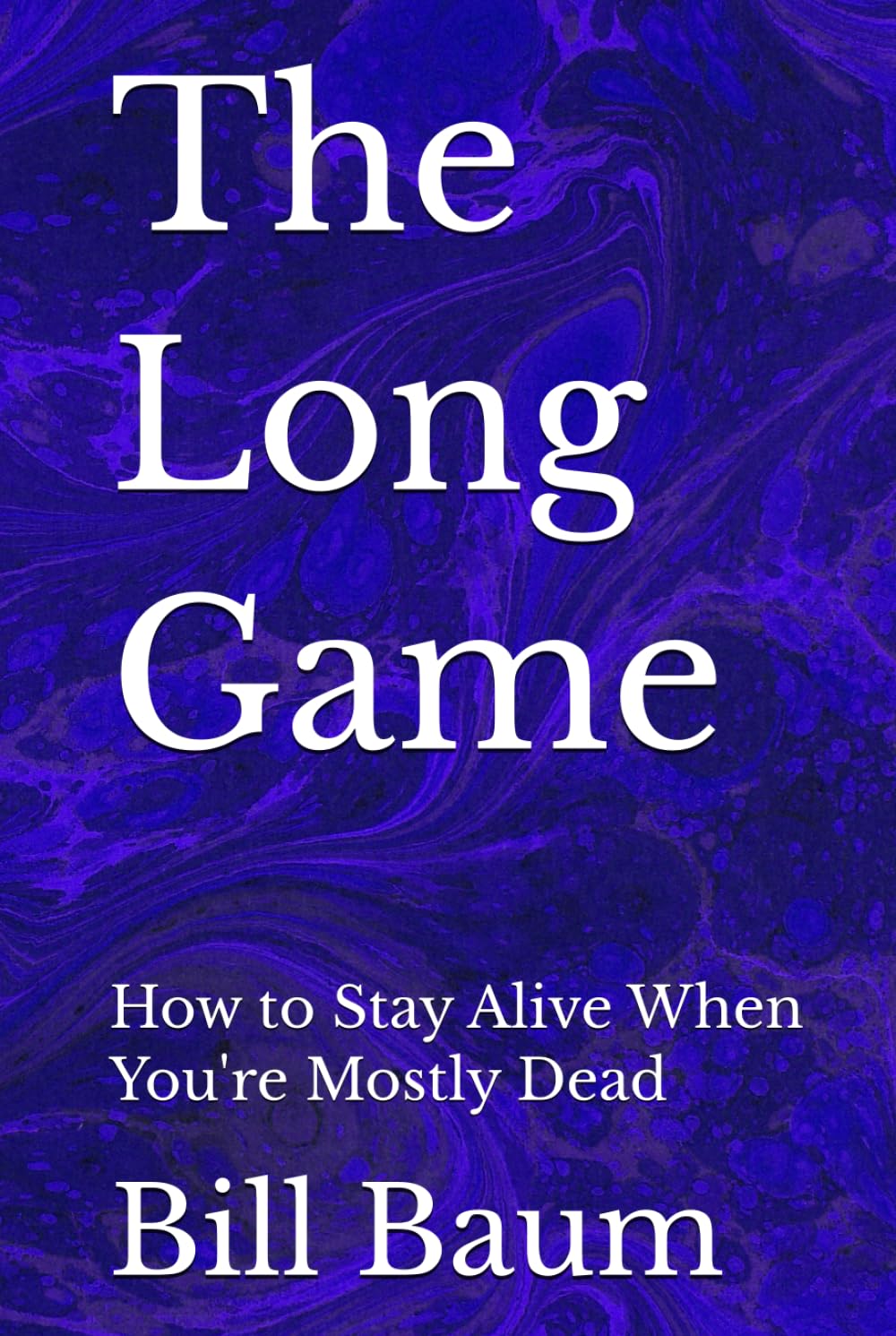 The Long Game: How to Stay Alive When You're Mostly Dead