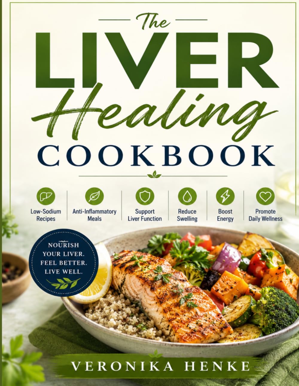 The Liver Healing Cookbook: Low-Sodium, Anti-Inflammatory Recipes to Support Liver Function, Reduce Swelling, Boost Energy & Promote Daily Wellness