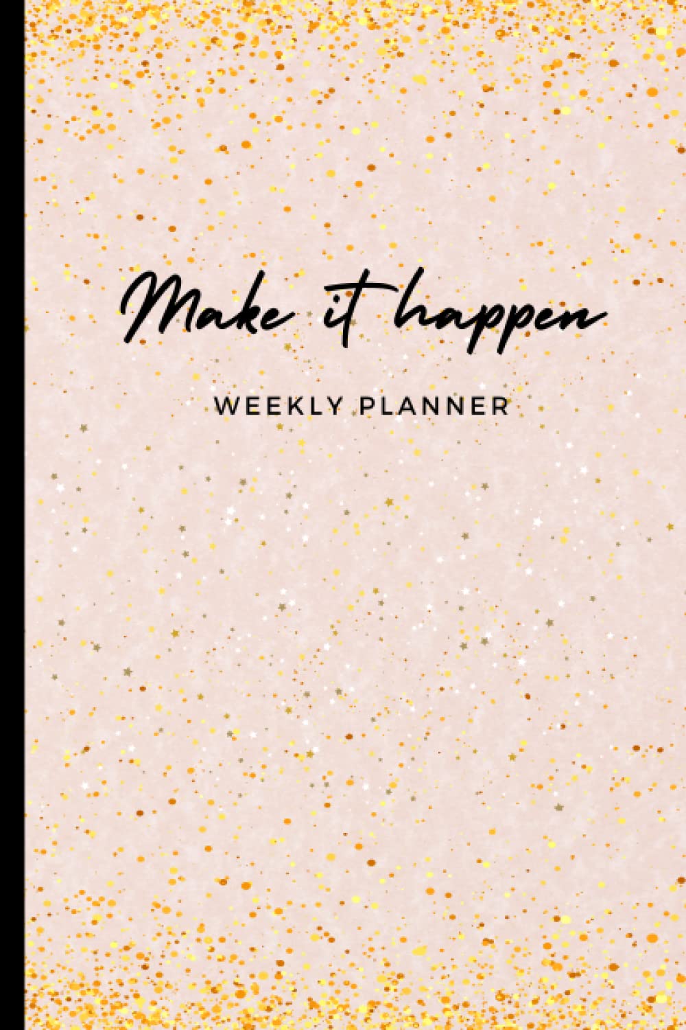 Make it Happen Weekly Planner: Undated Planner to Increase Productivity | Outline to Prioritize Your Days | Top Priorities, Reminders & Notes
