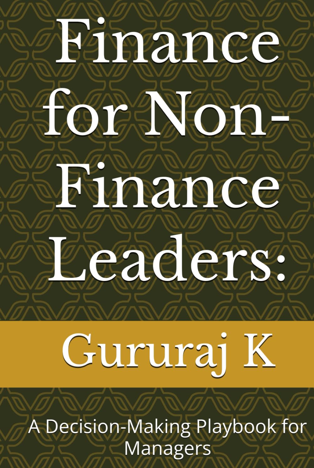 Finance for Non-Finance Leaders:: A Decision-Making Playbook for Managers