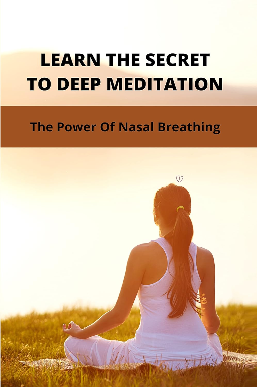Learn The Secret To Deep Meditation The Power Of Nasal Breathing How