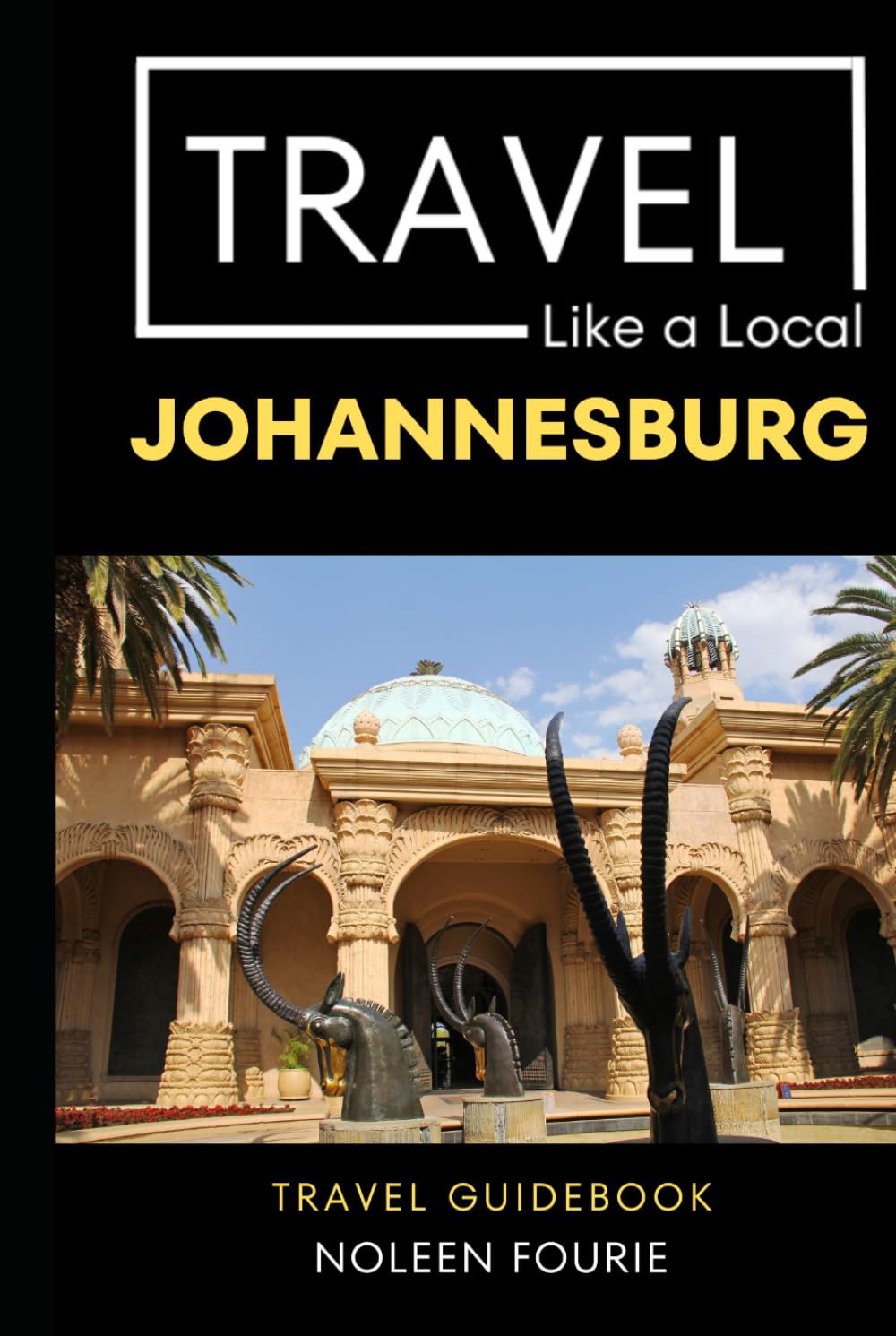 Travel Like a Local Johannesburg: A Local’s Guide to Hidden Cafés, Markets, Neighborhoods, Culture, & Everyday Adventures (Greater Than a Tourist: ... Gems, Cultural Insights, and Authentic Exper)