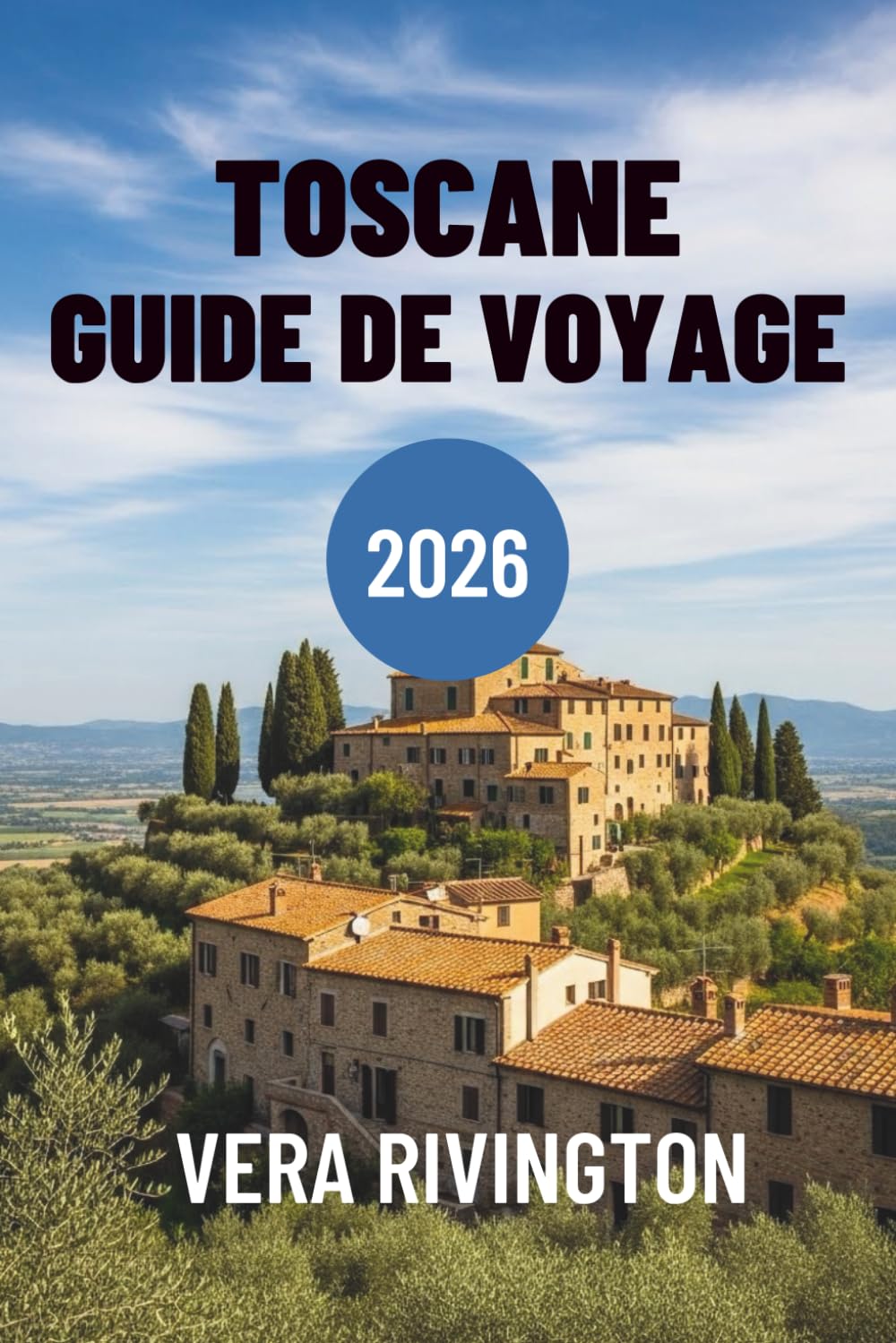 TOSCANE GUIDE DE VOYAGE 2026: Votre compagnon pour des expériences authentiques et des moments inoubliables
