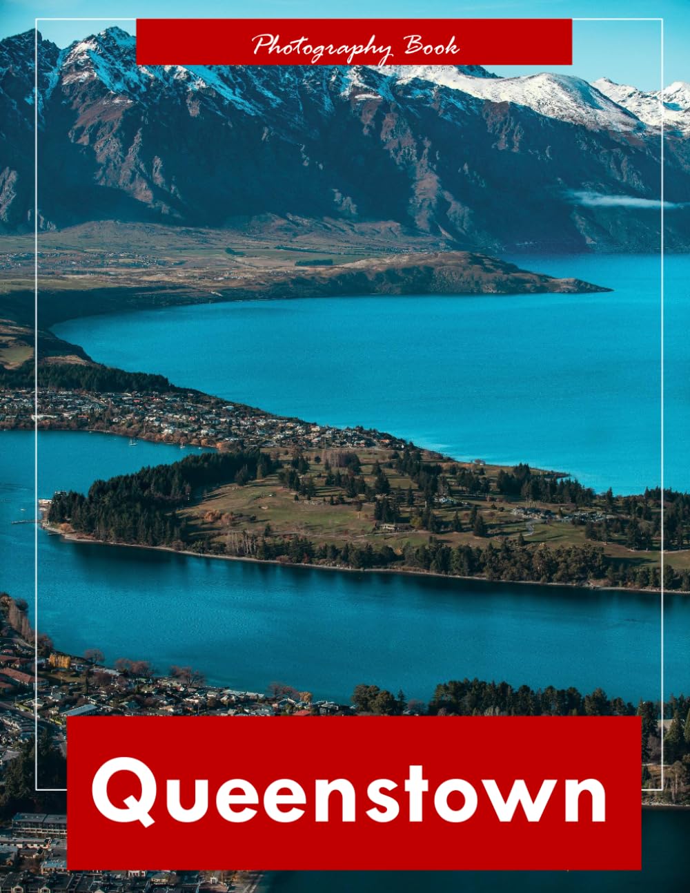 Queenstown: A Visual Journey Through New Zealand’s Adventure Capital — Stunning Photography of Lake Wakatipu, The Remarkables, and Untamed Alpine Beauty