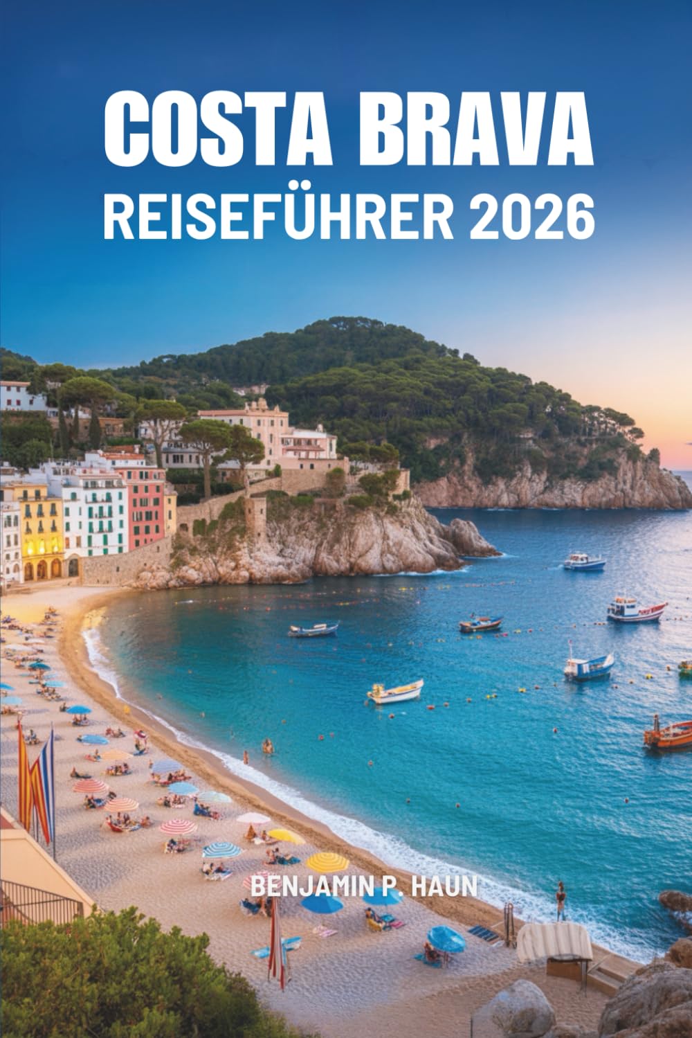 COSTA BRAVA REISEFÜHRER 2026: Eine Reise zu Spaniens verborgenen Küsten, zeitlosen