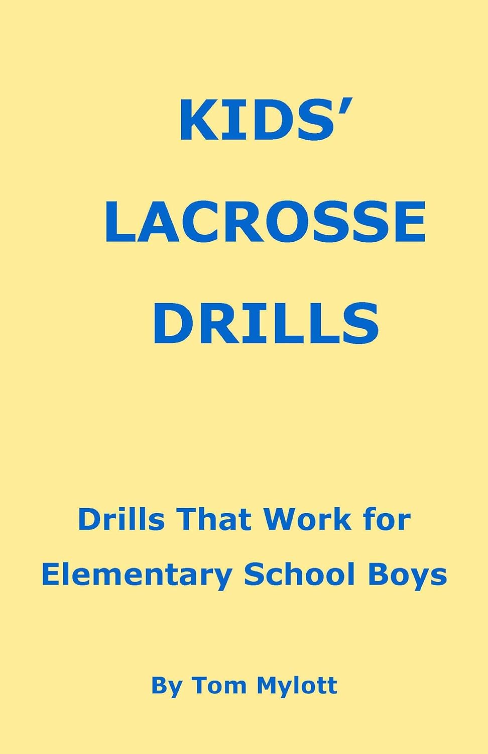 KIDS’ LACROSSE DRILLS Drills That Work for Elementary School Boys eBook Mylott