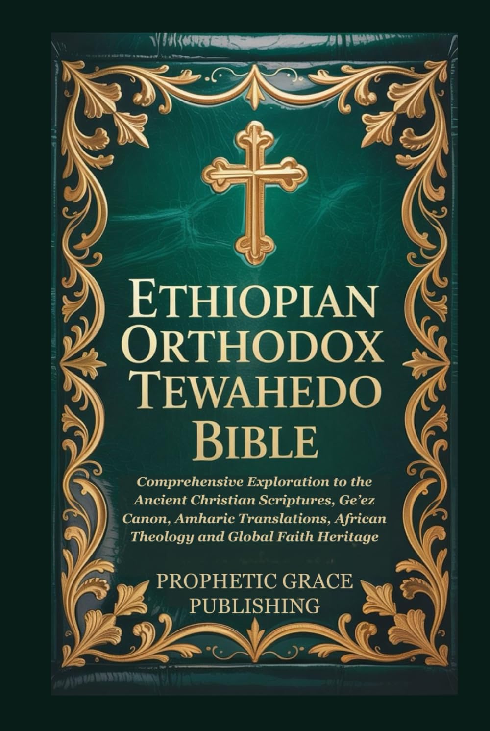 ETHIOPIAN ORTHODOX TEWAHEDO BIBLE: Comprehensive Exploration to the Ancient Christian Scriptures, Ge’ez Canon, Amharic Translations, African Theology and Global Faith Heritage