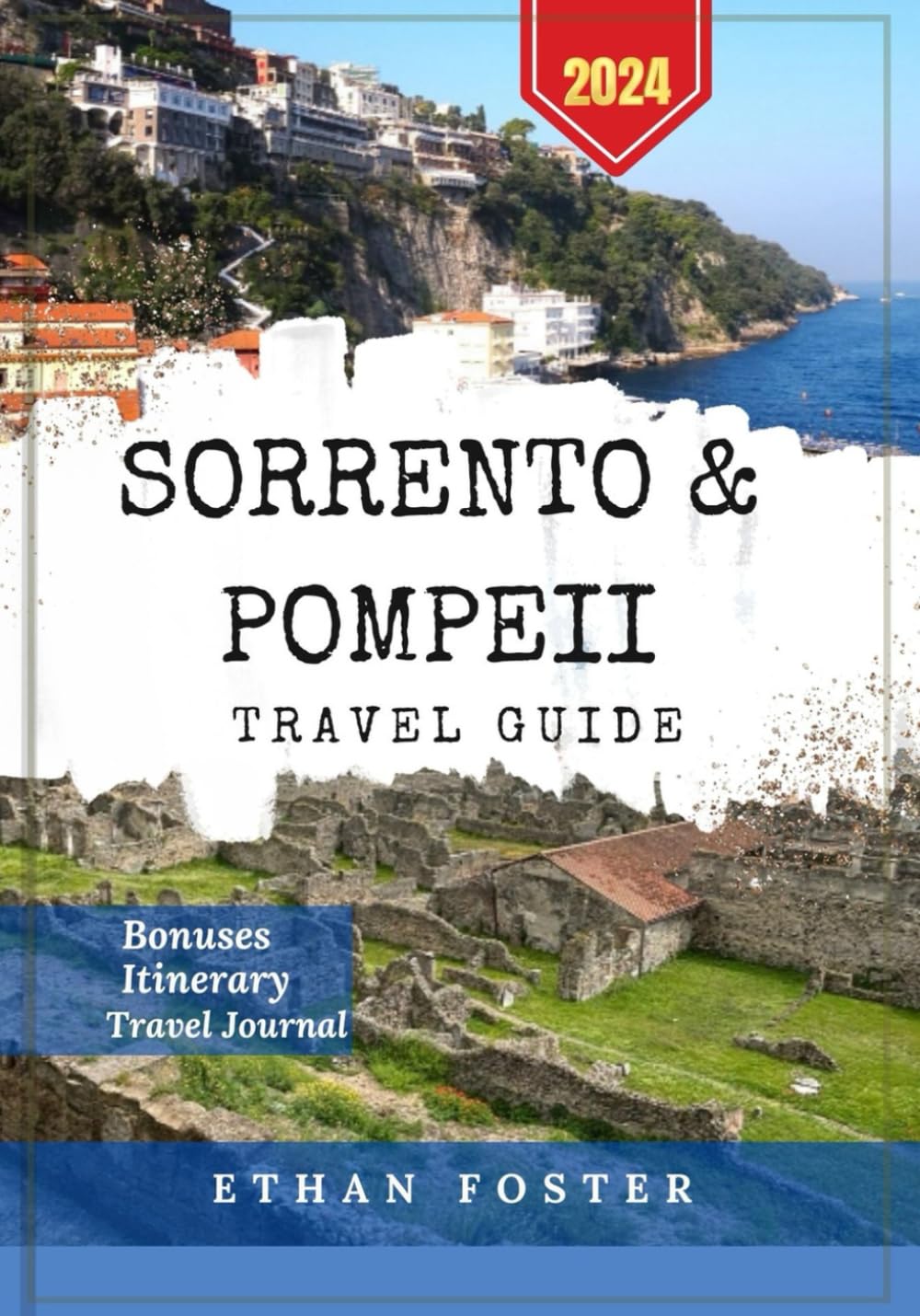 Sorrento & Pompeii Travel Guide 2024: Explore Southern Italy from Archaeological Sites, Naples & The Amalfi Coast, Capri, Attractions, Shopping, Eating, Drinking & Where to Stay