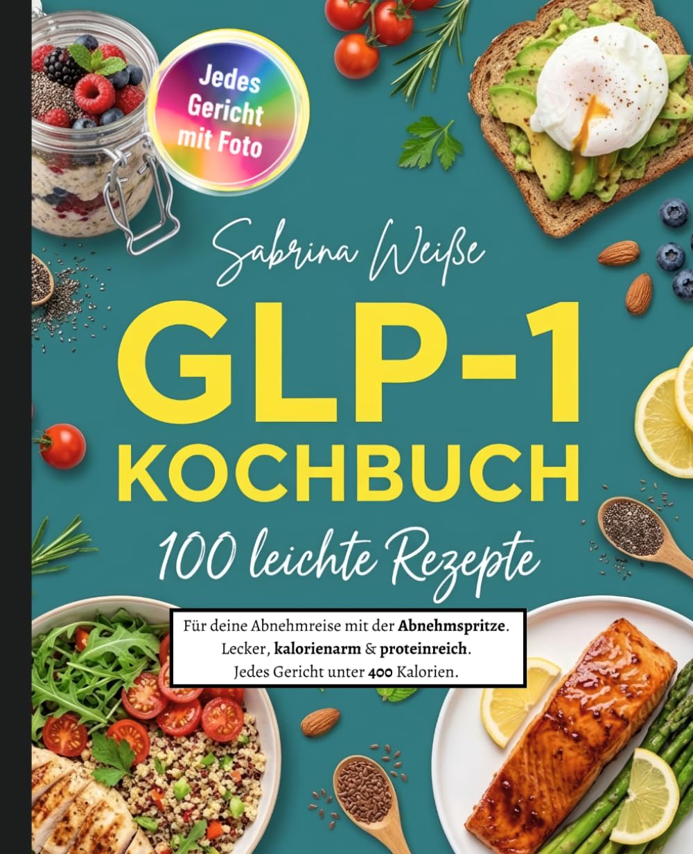 GLP 1 Kochbuch: 100 leichte Rezepte für deine Abnehmreise mit der Abnehmspritze. Lecker, kalorienarm & proteinreich. Jedes Gericht unter 400 Kalorien.