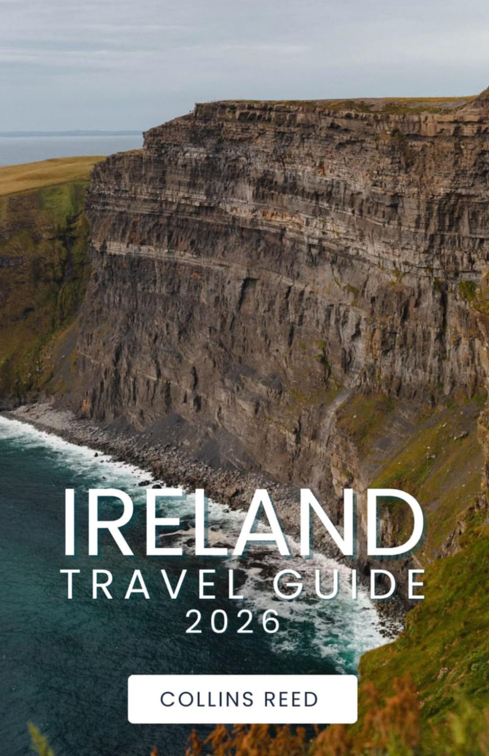 IRELAND TRAVEL GUIDE: Discover Hidden Gems, Breathtaking Landscapes, Historic Castles, and Authentic Local Experiences for an Unforgettable Adventure