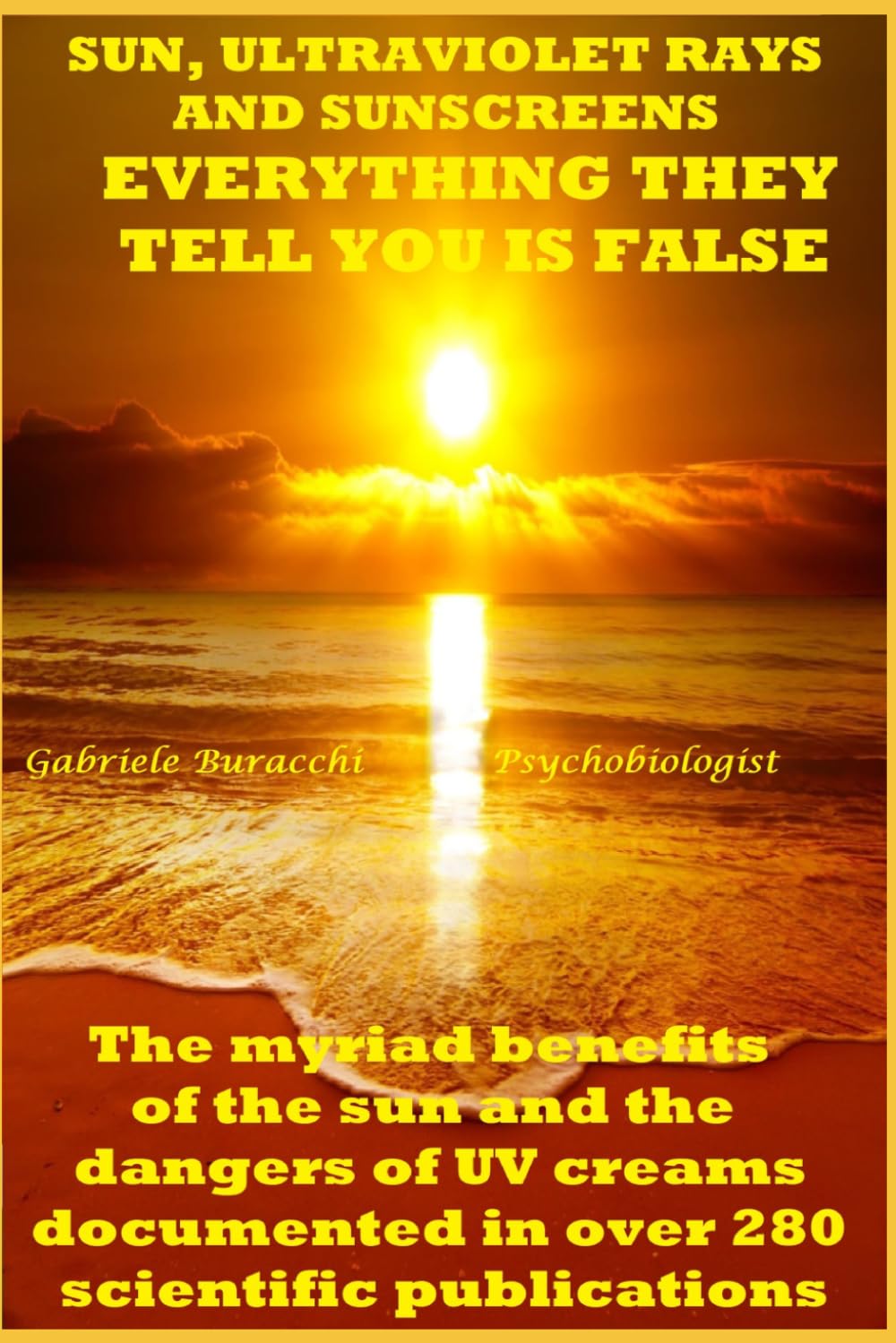 SUN, ULTRAVIOLET RAYS AND SUNSCREENS EVERYTHING THEY TELL YOU IS FALSE The myriad benefits of the sun and the dangers of UV creams documented in over ... to live better and free yourself from drugs)