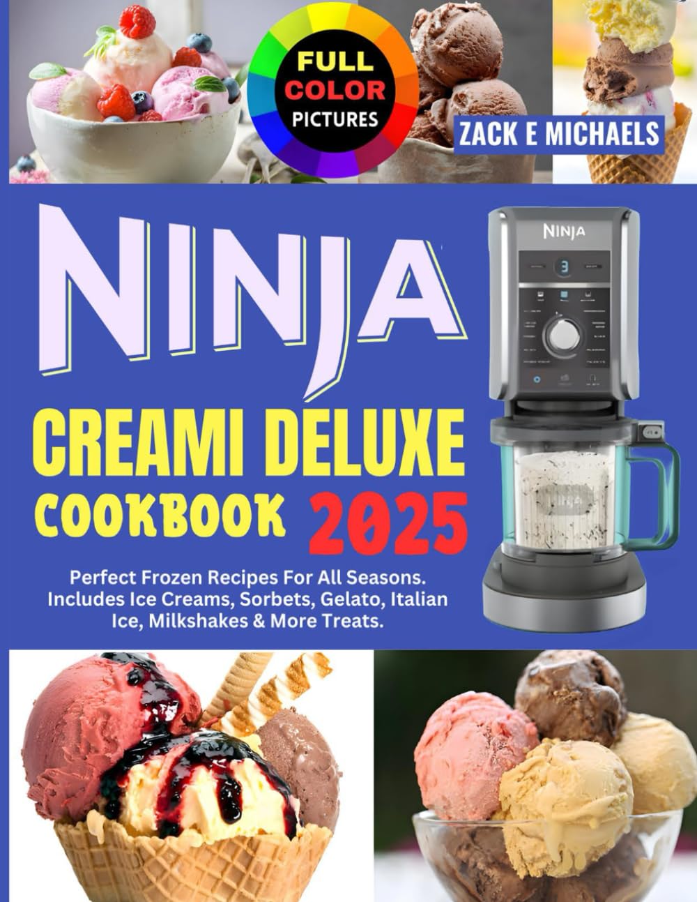 Ninja Creami Deluxe Cookbook 2025: Perfect Frozen Recipes for All Seasons. Includes Ice Creams, Sorbets, Gelato, Italian Ice, Milkshakes & More Treats.