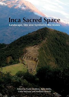 Inca Sacred Space Landscape, Site and Symbol in the Andes