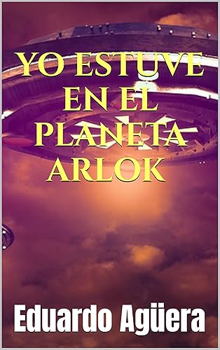 Yo estuve en el planeta Arlok Novela ciencia ficción, contacto extraterrestre. Una experiencia más allá de nuestra galaxia. Lectores de 14 a 18