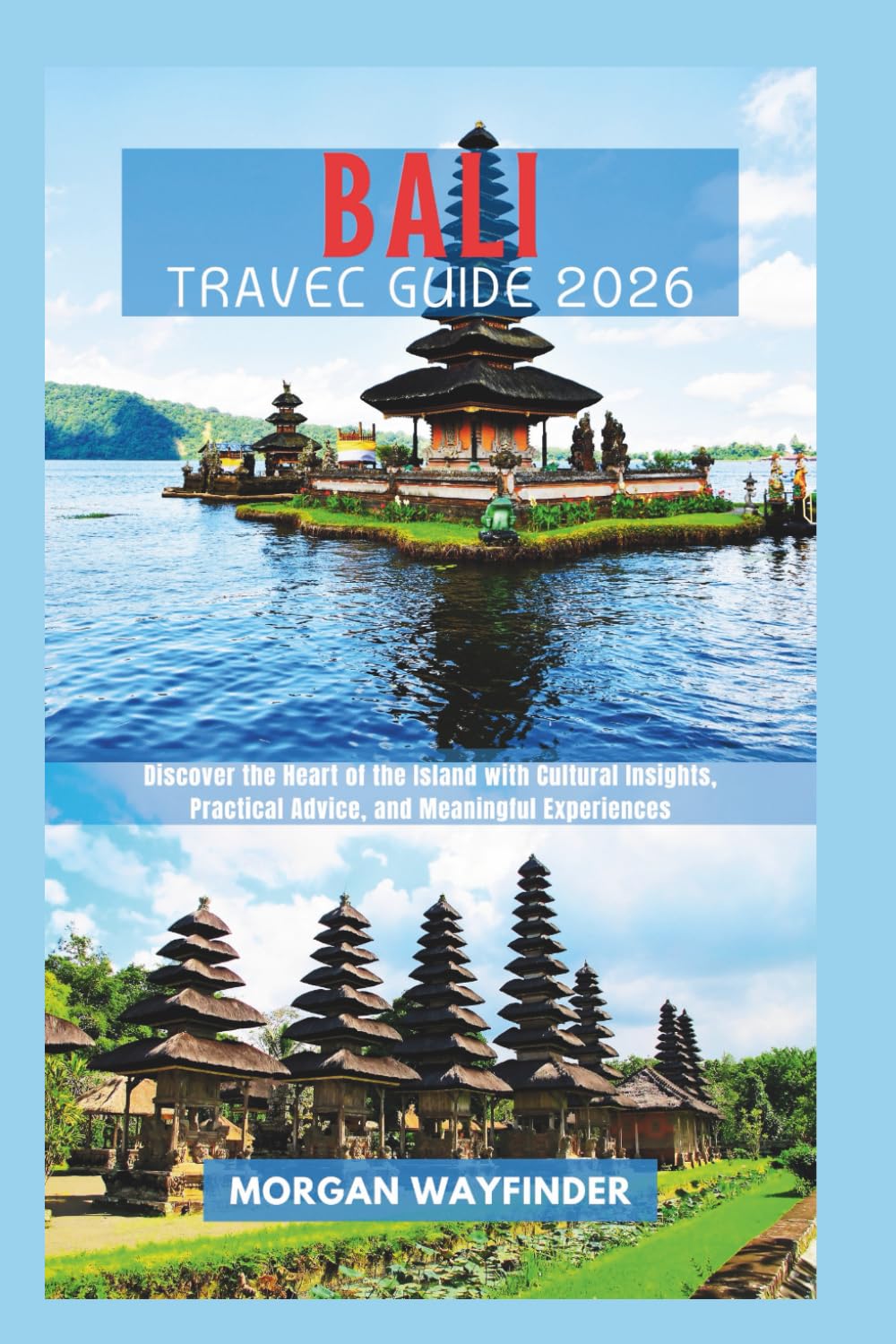 Bali Travel Guide 2026: Discover the Heart of the Island with Cultural Insights, Practical Advice, and Meaningful Experiences (Wayfinder Journeys)