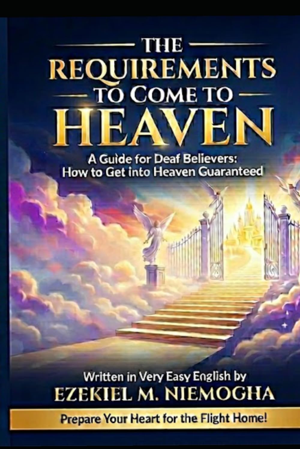 The Requirements to Come Home to Heaven: Guide Deaf Believers How to Get In Heaven Guaranteed