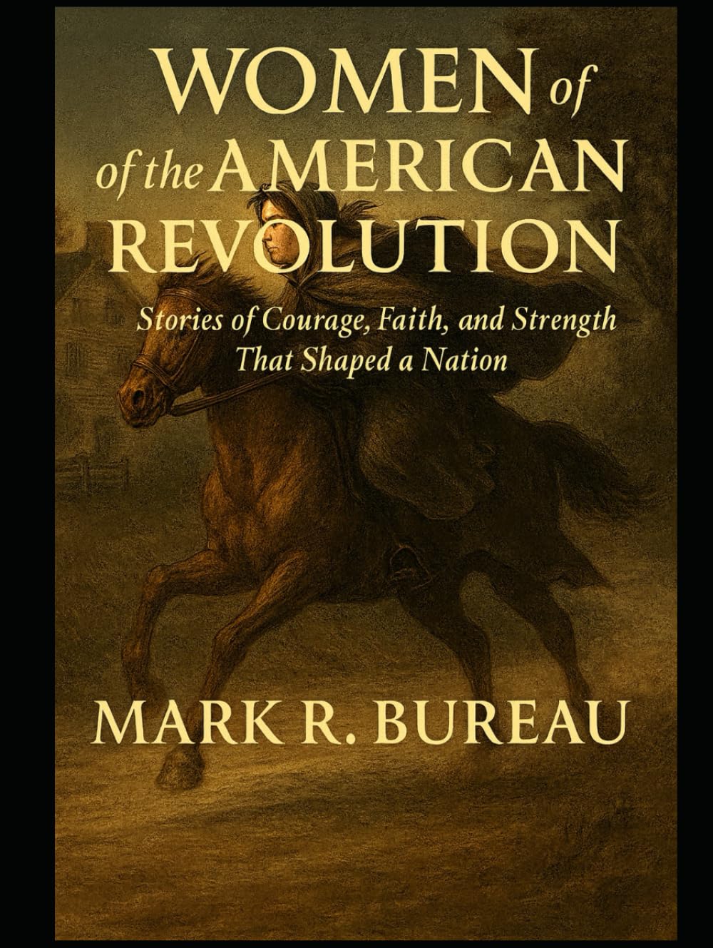 Women of the American Revolution: Stories of Courage, Faith, and Strength That Shaped a Nation