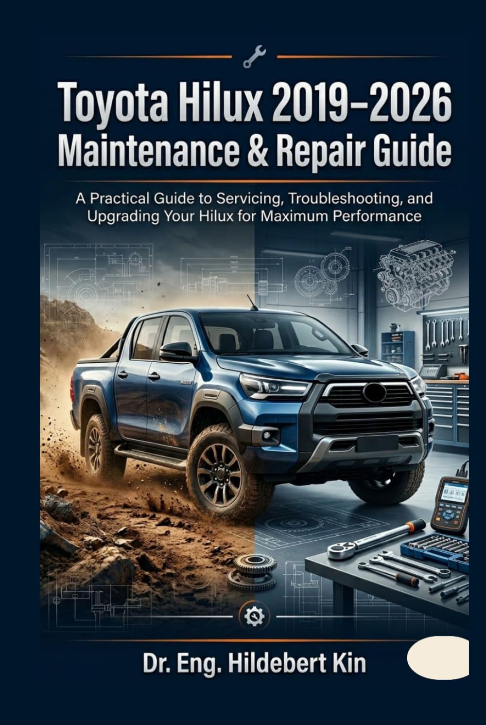 TOYOTA HILUX 2019–2026 MAINTENANCE & REPAIR MANUAL: A Practical Guide to Servicing, Troubleshooting, and Upgrading Your Hilux for Maximum Performance      Hardcover – April 4, 2026