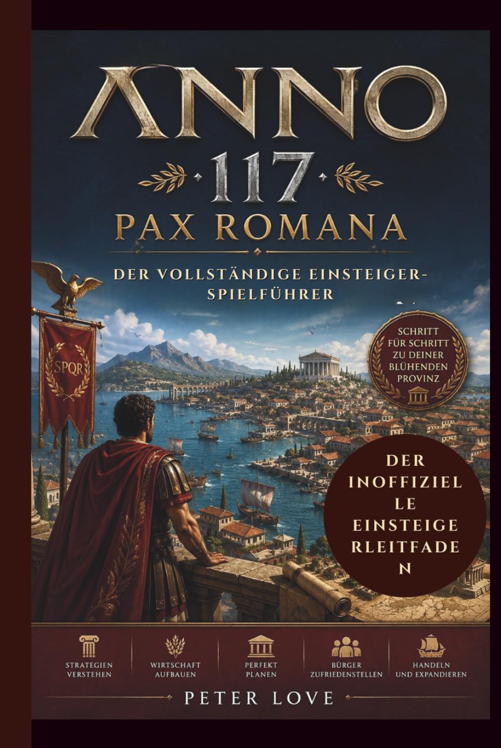 Anno 117: Pax Romana Der vollständige Einsteiger-Spielführer: Baue, regiere und beherrsche das Römische Reich