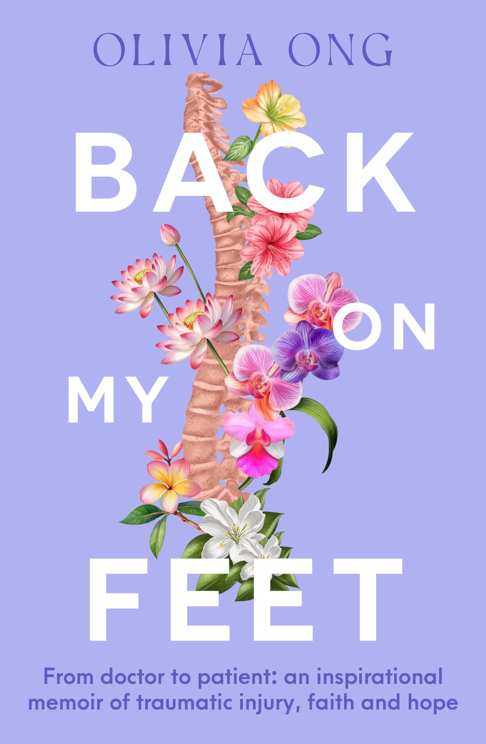 Back On My Feet: From doctor to patient, a moving and inspirational memoir of traumatic injury, faith and hope, for readers of Turia Pitt and Emma Carey