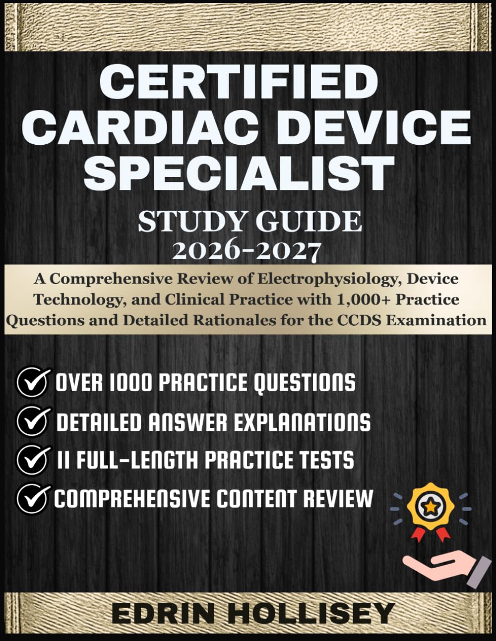 CERTIFIED CARDIAC DEVICE SPECIALIST STUDY GUIDE 2026-2027: A Comprehensive Review of Electrophysiology, Device Technology, and Clinical Practice with ... Detailed Rationales for the CCDS Examination