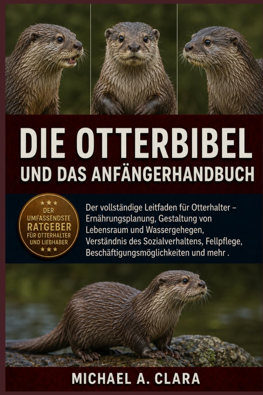 DIE OTTERBIBEL UND DAS ANFÄNGERHANDBUCH: Der vollständige Leitfaden für Otterhalter – Ernährungsplanung, Gestaltung von Lebensraum und Wassergehegen, ... Beschäftigungsmöglichkeiten und mehr .
