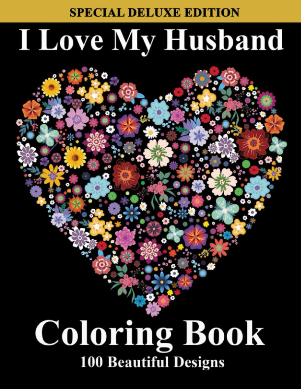 I Love My Husband Coloring Book: 100 Amazing, Fun, Easy, And Loving Heartfelt Adult Mandalas To Color For Mindful Relaxation